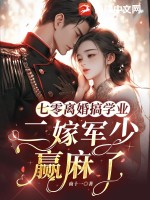  七零离婚搞学业，二嫁军少赢麻了