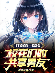  江南第一深情，校花们的共享男友